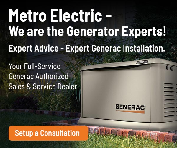 Metro Electric. We Are The Generator Experts! Expert Advice - Expert Generac Installation. Your Full-Service Generac Authorized Sales & Service Dealer.
