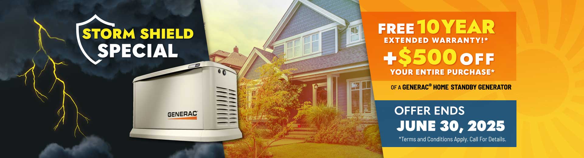Purchase a Generac Home Standby Generator and receive a FREE 10-Year Warranty plus $500 OFF your entire purchase.