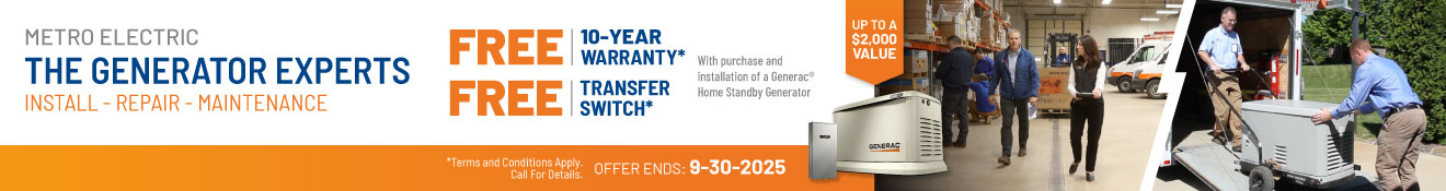 Purchase a Generac Home Standby Generator and receive a FREE 10-Year Warranty plus a FREE Transfer Switch with purchase and installation.