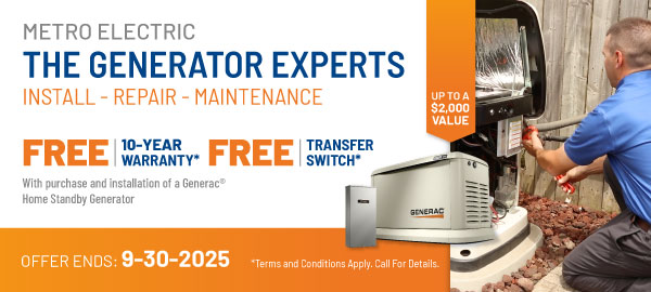 Purchase a Generac Home Standby Generator and receive a FREE 10-Year Warranty plus a FREE Transfer Switch with purchase and installation.