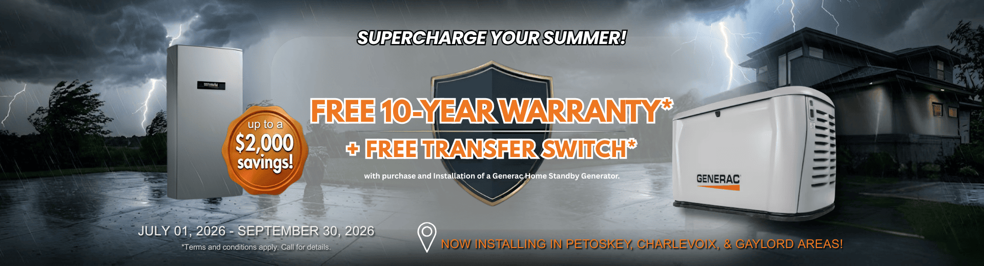 Purchase a Generac Home Standby Generator and receive a FREE 10-year extended-limited warranty, 3-Year Generator Maintenance, $1000 off and 1st Year of Generator Monitoring with purchase and installation.